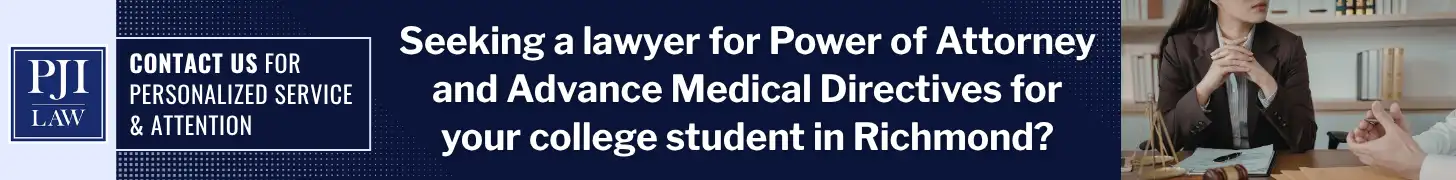 Why a Power of Attorney for a College Student is Needed Before Move-In Day in Richmond, VA 2 Seeking a lawyer for Power of Attorney and Advance Medical Directives for your college student in Richmond_