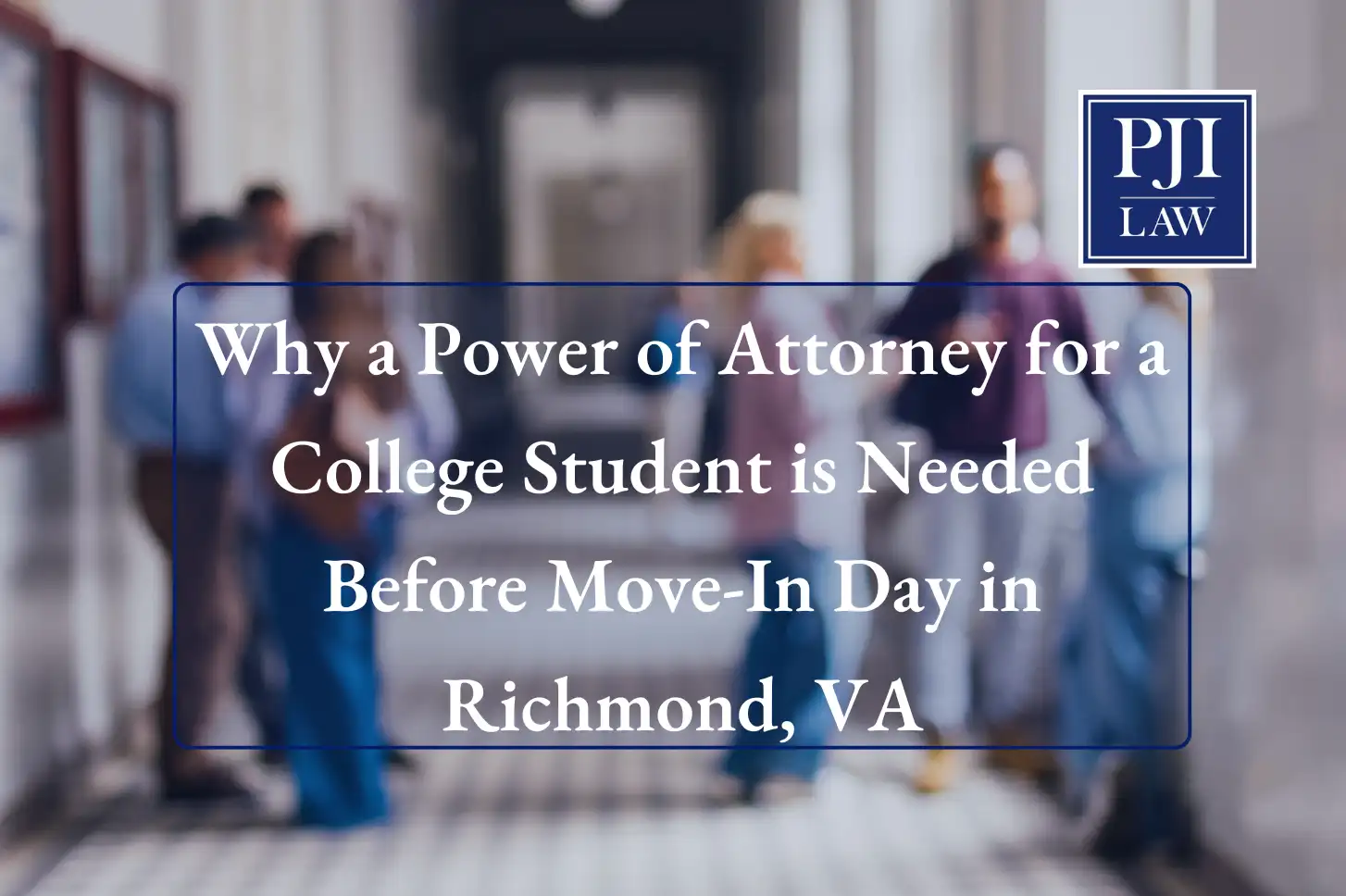 Home 13 Why a Power of Attorney for a College Student is Needed Before Move-In Day in Richmond, VA