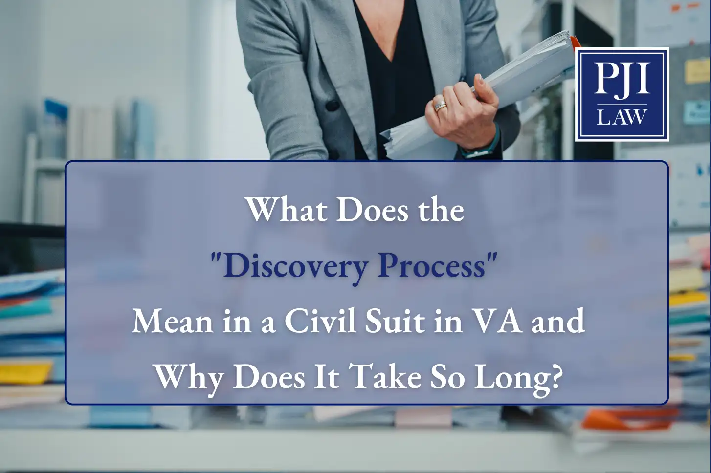 Home 12 What Does the "Discovery Process" Mean in a Civil Suit in VA and Why Does It Take So Long?
